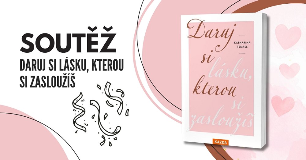 Soutěž o 3 výtisky knihy Daruj si lásku, kterou si zasloužíš